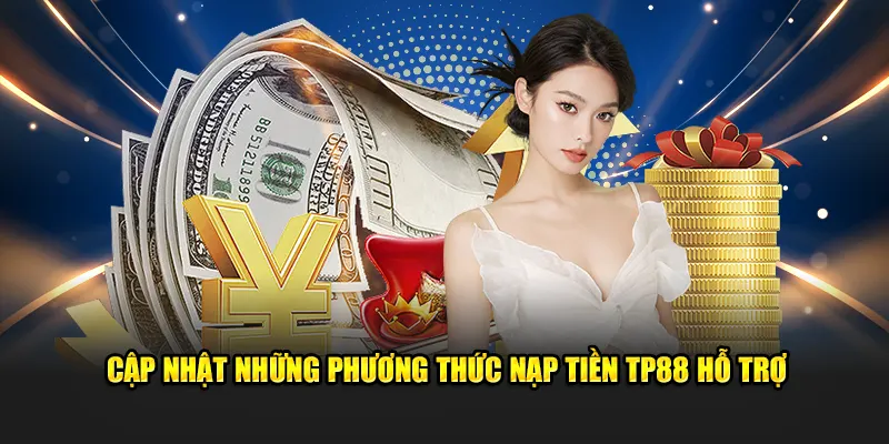 Những phương thức nạp tiền TP88 online đang được hỗ trợ